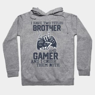 Hilarious Geeky Gamer Lifestyle Saying gift - I Have Two Titles Brother and Gamer and I Crush Them Both. Hoodie